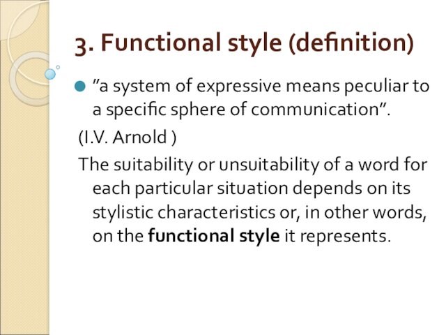 3. Functional style (definition)”a system of expressive means peculiar to a specific sphere of communication”.(I.V.