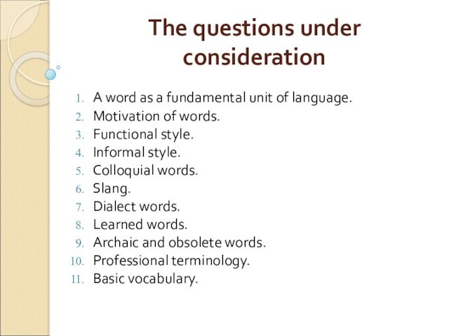 The questions under considerationA word as a fundamental unit of language.Motivation of words.Functional style.Informal style.Colloquial