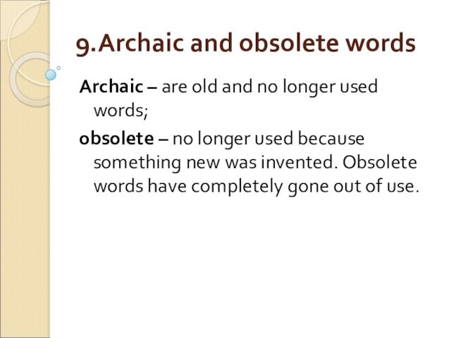 9.Archaic and obsolete wordsArchaic – are old and no longer used words; obsolete – no