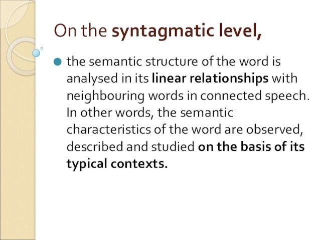 On the syntagmatic level, the semantic structure of the word is analysed in its linear