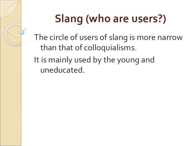 Slang (who are users?) The circle of users of slang is more narrow than that