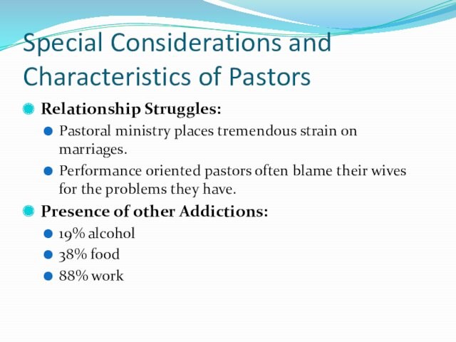 Special Considerations and Characteristics of PastorsRelationship Struggles:Pastoral ministry places tremendous strain on marriages.Performance oriented pastors