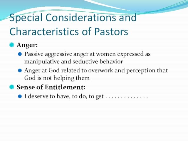 Special Considerations and Characteristics of PastorsAnger:Passive aggressive anger at women expressed as manipulative and seductive