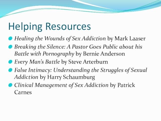 Helping ResourcesHealing the Wounds of Sex Addiction by Mark LaaserBreaking the Silence: A Pastor Goes