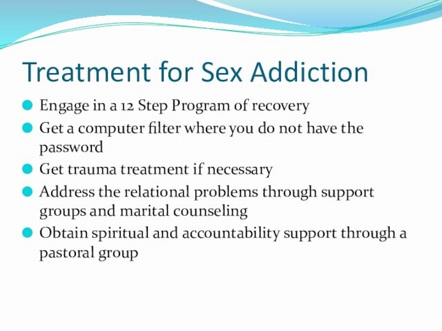 Treatment for Sex AddictionEngage in a 12 Step Program of recoveryGet a computer filter where
