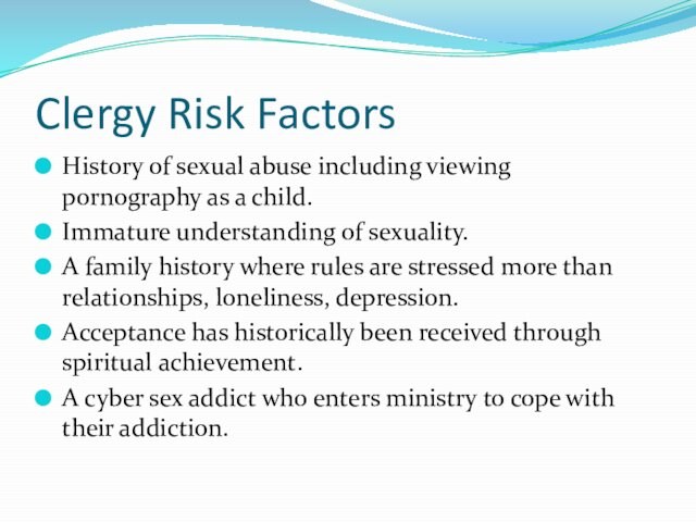 Clergy Risk Factors History of sexual abuse including viewing pornography as a child.Immature understanding of