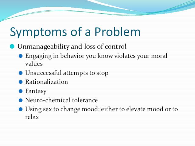 Symptoms of a ProblemUnmanageability and loss of controlEngaging in behavior you know