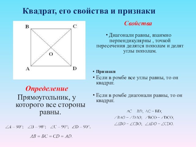 Квадрат, его свойства и признаки ОпределениеПрямоугольник, у которого все стороны равны. СвойстваДиагонали равны, взаимно перпендикулярны ,