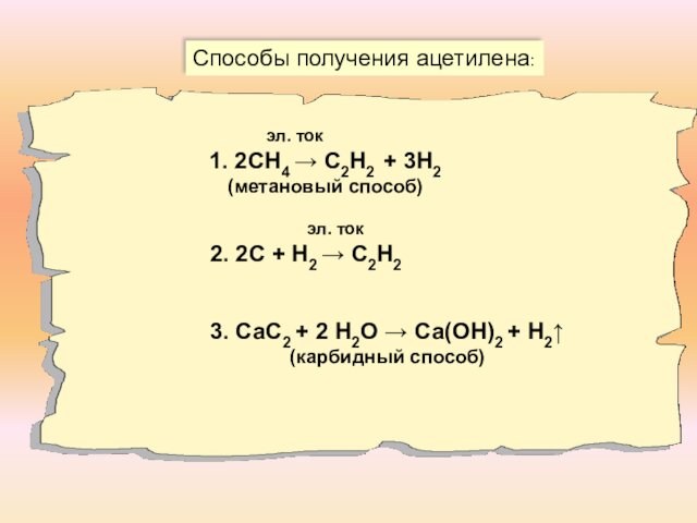 Способы получения ацетилена:    эл. ток1. 2СН4 → С2Н2 + 3Н2 (метановый способ)