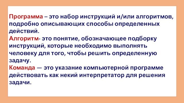 Программа – это набор инструкций и/или алгоритмов, подробно описывающих способы определенных действий. Алгоритм- это понятие, обозначающее подборку