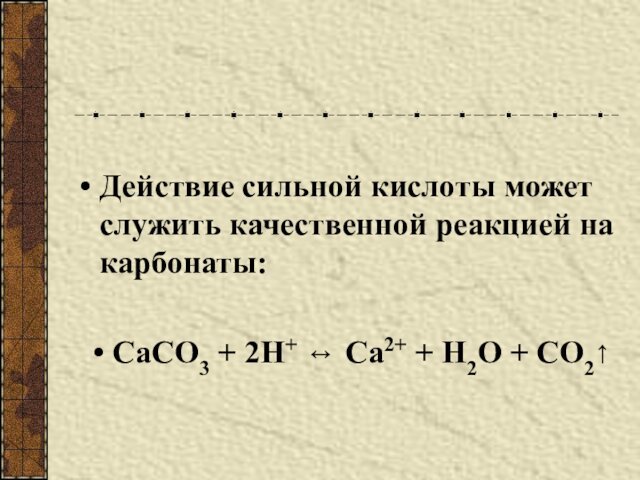 Действие сильной кислоты может служить качественной реакцией на карбонаты:СаСО3 + 2Н+ ↔