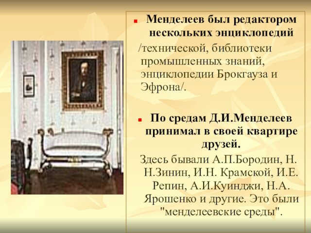 Менделеев был редактором нескольких энциклопедий  /технической, библиотеки промышленных знаний, энциклопедии Брокгауза