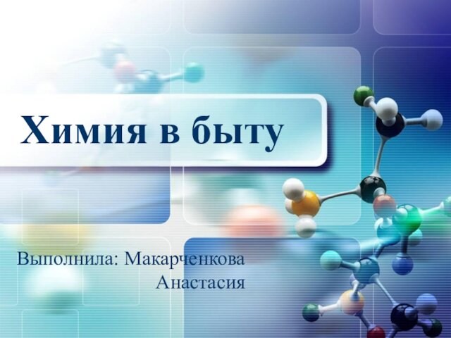 Химия в бытуВыполнила: Макарченкова Анастасия