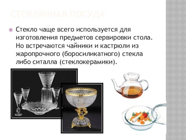 Стеклянная посуда Стекло чаще всего используется для изготовления предметов сервировки стола. Но