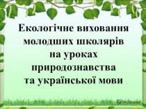Екологічне виховання молодших школярів на уроках природознавства та української мови
