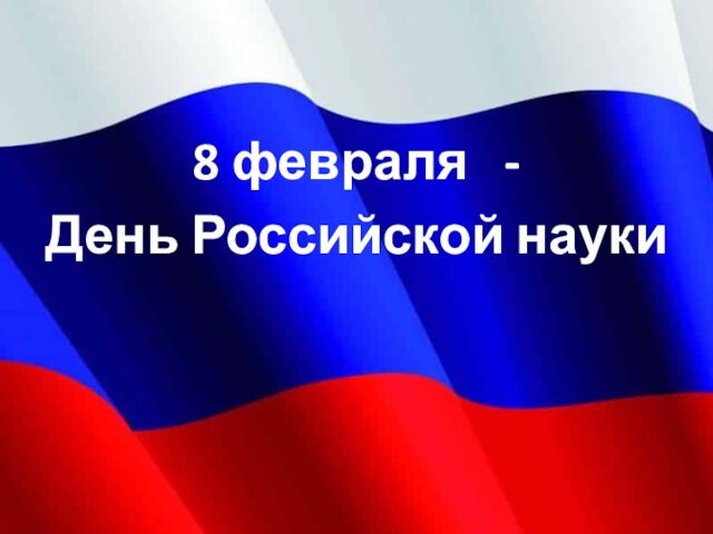 8 февраля — День Российской науки