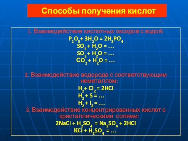 Способы получения кислот1. Взаимодействие кислотных оксидов с водой:P2O5+ 3H2O = 2H3PO4SO3 + H2O = …SO2