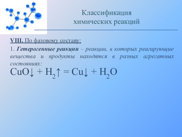 VIII. По фазовому составу:1. Гетерогенные реакции – реакции, в которых реагирующие вещества и продукты находятся