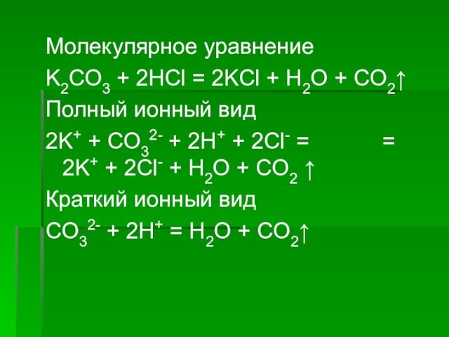Молекулярное уравнениеK2CO3 + 2HCl = 2KCl + H2O + CO2↑Полный ионный вид2K+ + CO32- +