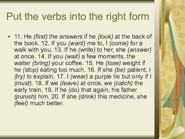 Put the verbs into the right form 11. He (find) the answers if he (look)
