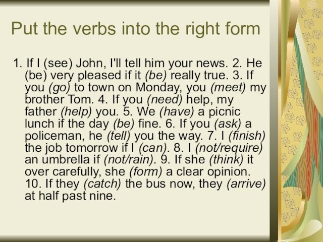 Put the verbs into the right form 1. If I (see) John, I'll tell him
