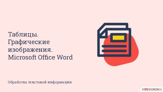 Таблицы. Графические изображения.Microsoft Office WordОбработка текстовой информации