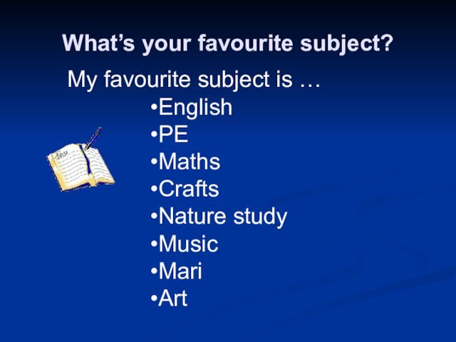 What’s your favourite subject?My favourite subject is …EnglishPEMathsCraftsNature studyMusicMariArt