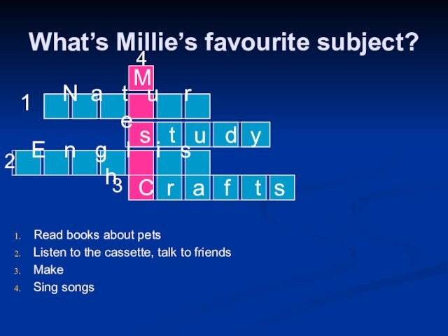What’s Millie’s favourite subject?Read books about petsListen to the cassette, talk to friendsMake Sing songsC