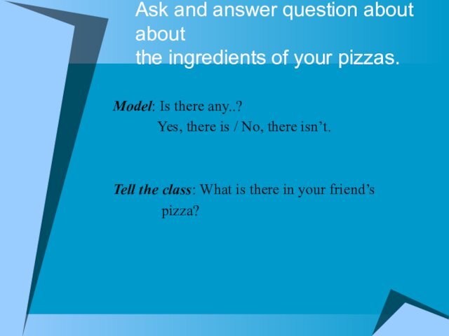 Ask and answer question about about  the ingredients of your pizzas.Model: