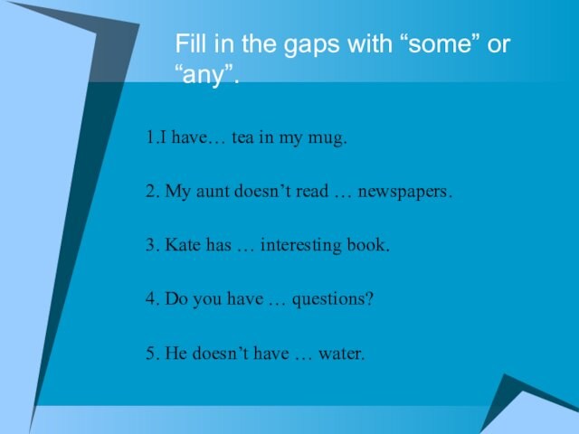 Fill in the gaps with “some” or “any”. 1.I have… tea in my mug.2. My
