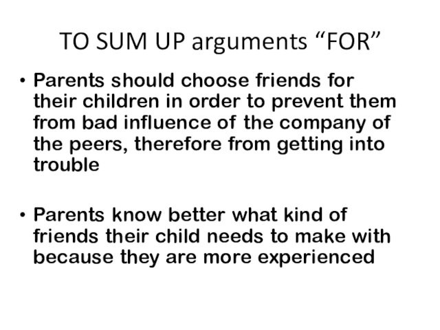 TO SUM UP arguments “FOR”Parents should choose friends for their children in order to prevent