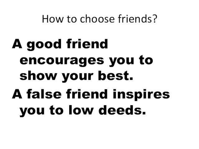 How to choose friends?A good friend encourages you to show your best.A