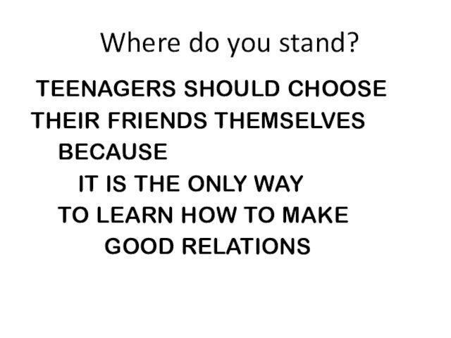 Where do you stand? TEENAGERS SHOULD CHOOSETHEIR FRIENDS THEMSELVES  BECAUSE