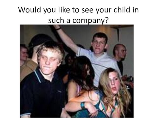 Would you like to see your child in such a company?