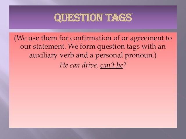QUESTION TAGS(We use them for confirmation of or agreement to our statement.