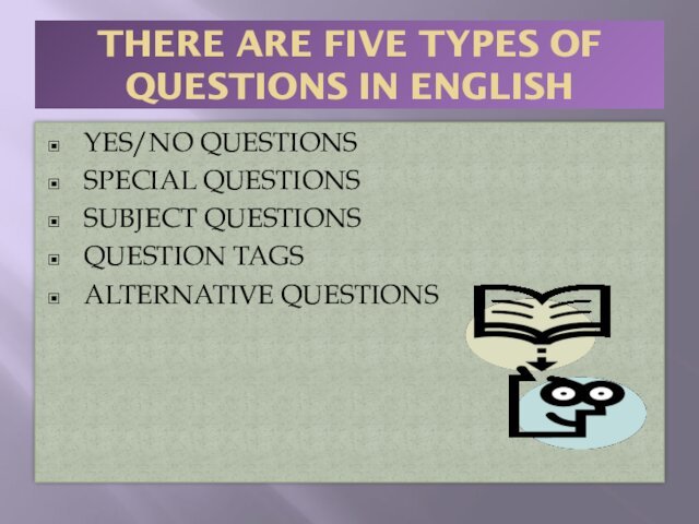 THERE ARE FIVE TYPES OF QUESTIONS IN ENGLISHYES/NO QUESTIONSSPECIAL QUESTIONSSUBJECT QUESTIONSQUESTION TAGSALTERNATIVE QUESTIONS