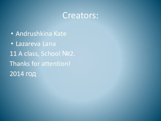 Creators:Andrushkina KateLazareva Lana11 A class, School №2.Thanks for attention!2014 год
