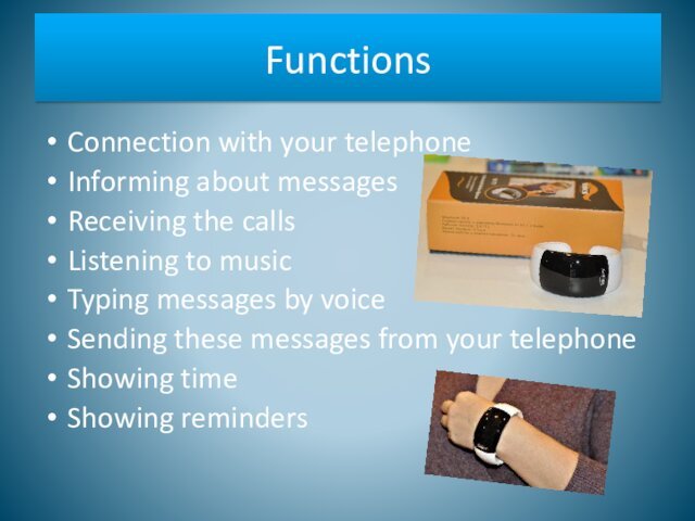 Connection with your telephoneInforming about messagesReceiving the callsListening to musicTyping messages by