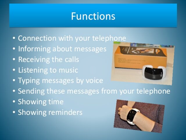 Connection with your telephone Informing about messages Receiving the calls Listening to music Typing messages