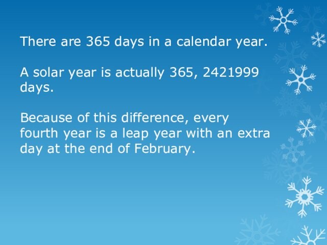 There are 365 days in a calendar year.  A solar year is actually 365,