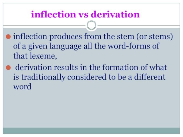 inflection vs derivationinflection produces from the stem (or stems) of a given language all the