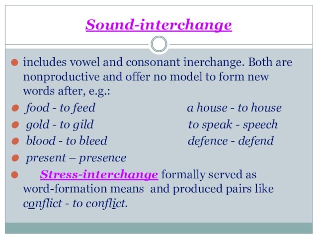 Sound-interchangeincludes vowel and consonant inerchange. Both are nonproductive and offer no model to form new