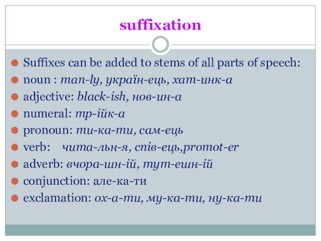 suffixationSuffixes can be added to stems of all parts of speech:noun : man-ly, україн-ець, хат-инк-аadjective: