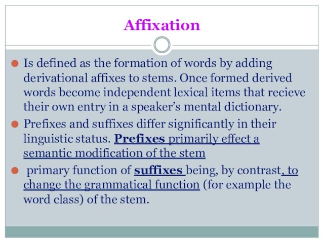 AffixationIs defined as the formation of words by adding derivational affixes to stems. Once formed