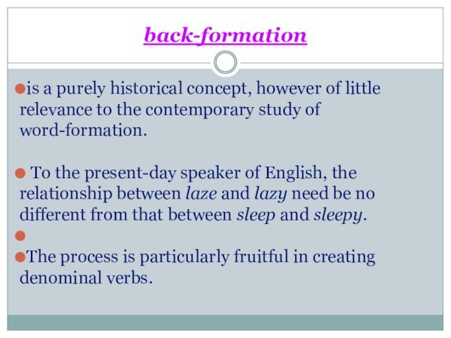 back-formationis a purely historical concept, however of little relevance to the contemporary study of word-formation.