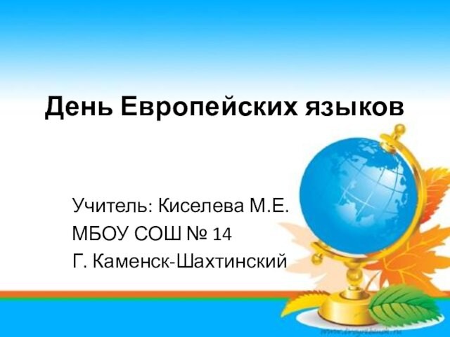 День Европейских языковУчитель: Киселева М.Е.МБОУ СОШ № 14Г. Каменск-Шахтинский