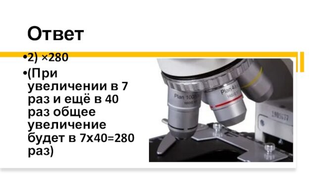 Ответ2) ×280(При увеличении в 7 раз и ещё в 40 раз общее увеличение будет в