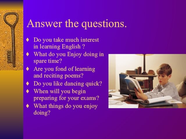 Answer the questions. Do you take much interest in learning English ?  What do