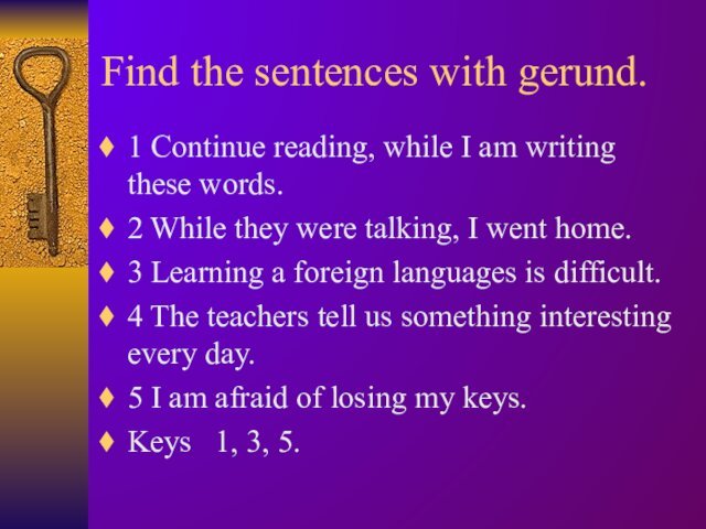 Find the sentences with gerund.1 Continue reading, while I am writing these