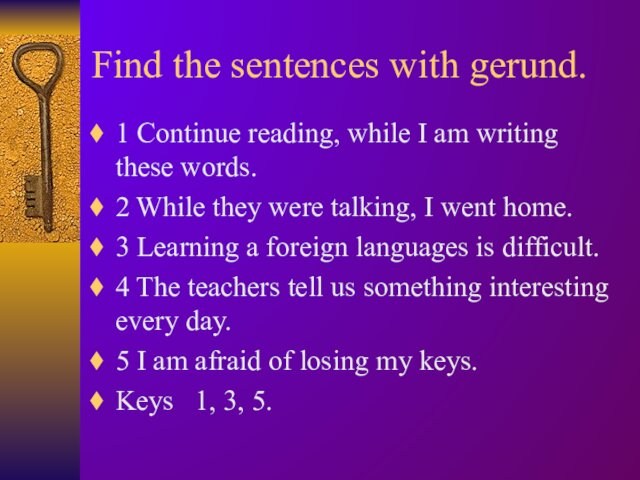 Find the sentences with gerund.1 Continue reading, while I am writing these words.2 While they